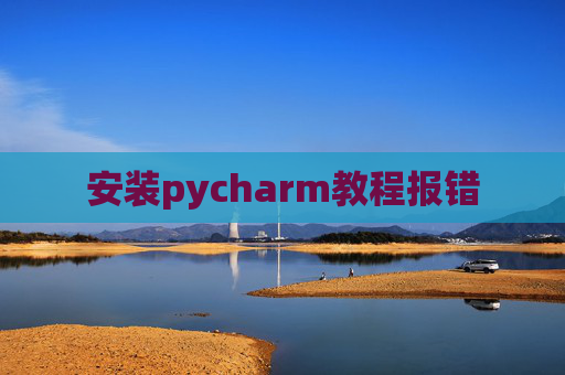 安装pycharm教程报错